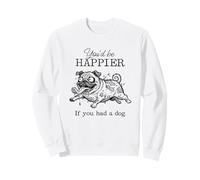 Foolish Pug Funny I'd Be Happier if you had a Dog Sweatshirt