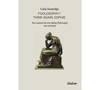 Foolosophy? Think Again, Sophie: Ten Reasons for Not Taking Philosophy Too Seriously