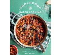 Foolproof Batch Cooking : 60 Simple Meals to Save You Money, Time and Effort