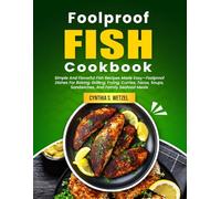 Foolproof Fish Cookbook: Simple And Flavorful Fish Recipes Made Easy-Foolproof Dishes For Baking, Grilling, Frying, Curries, Tacos, Soups, Sandwiches, And Family Seafood Meals