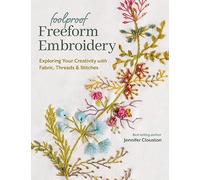 Foolproof Freeform Embroidery : Exploring Your Creativity with Fabric, Threads & Stitches