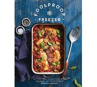 Foolproof Freezer: 60 Fuss-Free Dishes that Make the Most of Your Freezer (Hardback) - Rebecca Woods Book