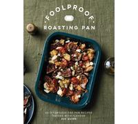 Foolproof Roasting Pan : 60 Effortless One-Pan Recipes Packed with Flavour