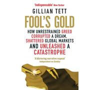 Fool's Gold : How Unrestrained Greed Corrupted a Dream, Shattered Global Markets and Unleashed a Catastrophe