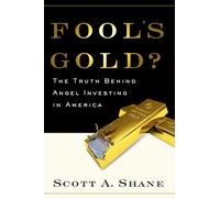 Fool's Gold The Truth Behind Angel Investing in America (Financial Management Association Survey and Synthesis)