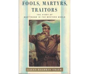 Fools, Martyrs, Traitors: The Story of Martyrdom in the Western World