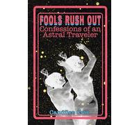 FOOLS RUSH OUT: Confessions of an Astral Traveler