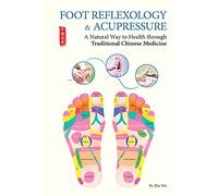 Foot Reflexology & Acupressure: A Natural Way to Health Through Traditional Chinese Medicine