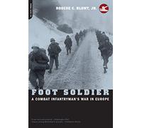 Foot Soldier: A Combat Infantryman's War In Europe