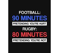Football: 90 Minutes of Pretending You're Hurt. Rugby: 80 Minutes of Pretending You're NOT: Rugby Gift for People Who Love Rugby - Funny Saying on Cover Design - Blank Lined Journal or Notebook