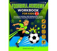 Football Academy Workbook for Kids 8 12: Fun Soccer Activities, Skill-Building Drills, Puzzles, and Confidence-Boosting Practice for Young Players