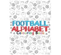 Football Alphabet Colouring Book: Football A to Z: An Alphabet Colouring Book || Unlocking the ABCs with Football Fun for Ages 2-5