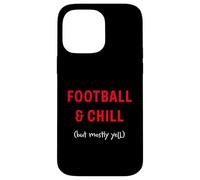 Football and Chill (but mostly yell) Case for iPhone 14 Pro Max