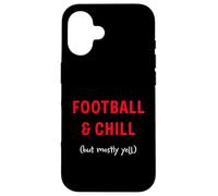 Football and Chill (but mostly yell) Case for iPhone 16
