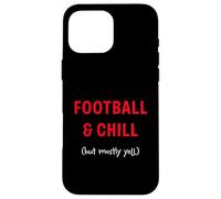Football and Chill (but mostly yell) Case for iPhone 16 Pro Max