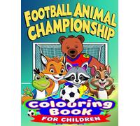 Football Animal Champioship Colouring book for children: 50 inspiring, fun and positive images for kids aged 4 and up. Fun facts about the natural world.