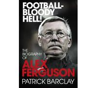 Football - Bloody Hell!: The Biography of Alex Ferguson