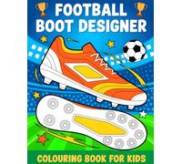 Football Boot Designer Colouring Book For Kids: Colour, Design, and Learn - 50 Amazing Football Boot Pages with Fun Facts