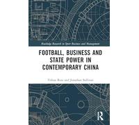 Football, Business and State Power in Contemporary China (Routledge Research in Sport Business and Management)