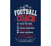 Football Coach - Teach the Game. Build Confidence. Inspire Commitment. Create Team. Chase Greatness: A Lined Journal for Coaching Notes, Game Plans, and Everyday Writing
