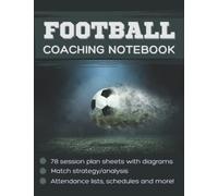 Football Coaching Notebook: Grassroots to Professionals Football Training Planner for Coach | Plan Your Training Sessions, Tactics, and Record the Progress of Your Team!