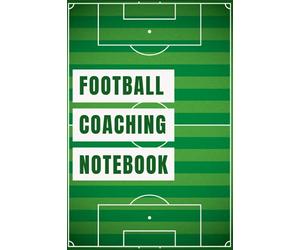 Football Coaching Notebook: The Must-have Accessory For Football Coaches - Blank Notebook With Field Diagrams For Drawing Up Plays, Creating Drills, And Scouting