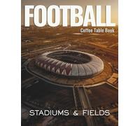 Football Coffee Table Book: Stadiums & Fields Photography Stunning Images of Iconic Stadiums, Green Pitches and Soccer Fields Around the World - The ... Large Format Paperback Gift for Men & Boys