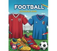 Football Colouring Book: A Design Lab for Creating Your Own Uniforms & Boots/ Cleats