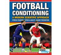 Football Conditioning A Modern Scientific Approach: Fitness Training - Speed & Agility - Injury Prevention: 1