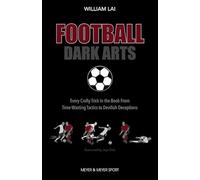 Football Dark Arts:: Every Crafty Trick in the Book from Time-Wasting Tactics to Devilish Deceptions