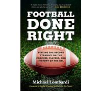 Football Done Right : Setting the Record Straight on the Coaches, Players, and History of the NFL