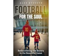 Football for the Soul : Rediscovering the Beauty in the Beautiful Game