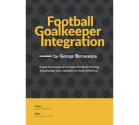 Football Goalkeeper Integration: A practical manual to make football training knowledge and experience more effective.