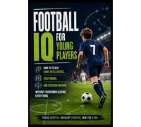 Football IQ for Young Players: How to Teach Game Intelligence, Positioning, and Decision-Making Without Overcomplicating Everything