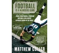 Football Is a Numbers Game: Pro Football Focus and How a Data-Driven Approach Shook Up the Sport: The History of Pro Football Focus and How a Data-Driven Approach Changed Football Forever