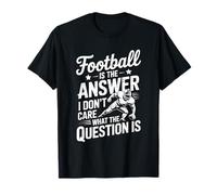 Football is The Answer I Don't Care What The Question, Team T-Shirt
