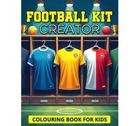 Football Kit Creator Colouring Book for Kids: Create and Color Your Own Football Kits, Boots, Team, Badges, and More | Over 100 Fun-Filled Pages ... Facts and Design Activities (Football Fun)