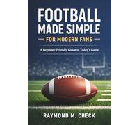 Football Made Simple for Modern Fans: A Beginner-Friendly Guide to Today’s Game