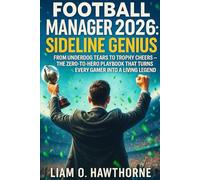 Football Manager 2026: Sideline Genius: From Underdog Tears to Trophy Cheers - The Zero-to-Hero Playbook That Turns Every Gamer into a Living Legend