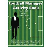 Football Manager Activity Book for Ages 6 - 12: Become a Football/Soccer Manager & Legend with Fun Crosswords, Word Searches, Mazes, and More! 8 x 11.5 30 pages.