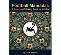 Football Mandalas: A Relaxing Coloring Book for Adults: 40 Intricate Soccer Mandala Designs for Stress Relief and Relaxation - A Gift for Football Fans