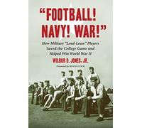 Football! Navy! War!: How Military Lend-lease Players Saved the College Game and Helped Win World War II