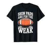 Football Player Team Lover, Shin Pads are for The weak T-Shirt