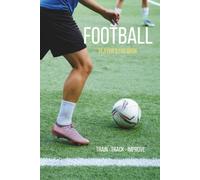 FOOTBALL: Player's Log Book: Soccer Training Journal and Match Day Performance Tracker for Boys, Girls and Teens