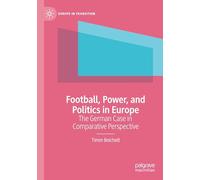 Football, Power, and Politics in Europe: The German Case in Comparative Perspective (Europe in Transition: The NYU European Studies Series)