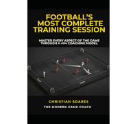 Football’s Most Complete Training Session: Master Every Aspect of the Game Through a 4v4 Coaching Model