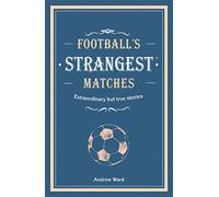 Football's Strangest Matches: Extraordinary but true stories from over a century of football