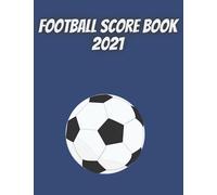 Football score book 2021: Soccer Training and Score Record Log Sheet| Scoring Notebook Journal |Gifts for Footballers,Coaches for Outdoor Games|Gifts ... boyfriend, coaches, seniors, team, players