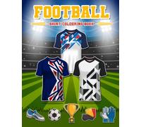 Football Shirt Colouring Book: Design Your Own Football Shirt, Football Boots and Ball