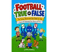 Football - True or False?: The Funny Illustrated Quiz Book for Kids, Packed with Unbelievable Facts, Stories and Trivia